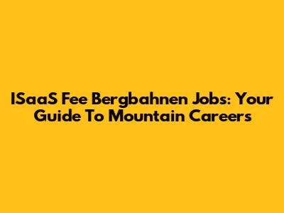 ISaaS Fee Bergbahnen Jobs: Your Guide To Mountain Careers