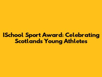 ISchool Sport Award: Celebrating Scotland's Young Athletes
