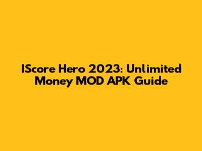 IScore Hero 2023: Unlimited Money MOD APK Guide
