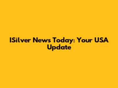 ISilver News Today: Your USA Update