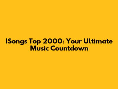 ISongs Top 2000: Your Ultimate Music Countdown