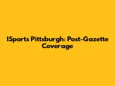 ISports Pittsburgh: Post-Gazette Coverage