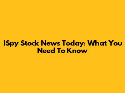 ISpy Stock News Today: What You Need To Know