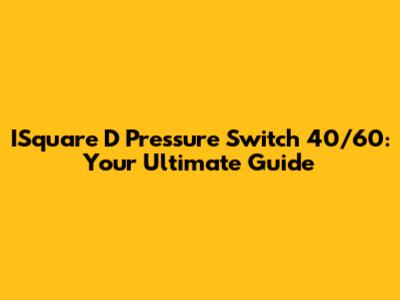 ISquare D Pressure Switch 40/60: Your Ultimate Guide