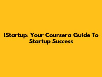 IStartup: Your Coursera Guide To Startup Success