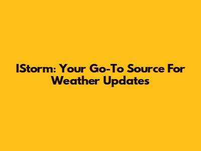 IStorm: Your Go-To Source For Weather Updates