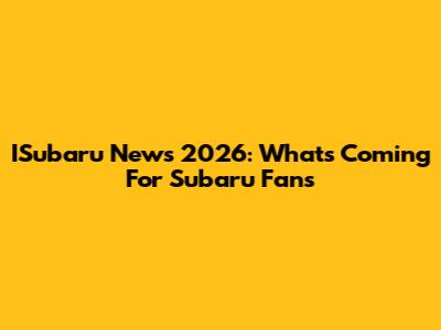 ISubaru News 2026: What's Coming For Subaru Fans