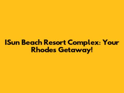 ISun Beach Resort Complex: Your Rhodes Getaway!