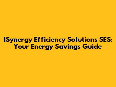 ISynergy Efficiency Solutions SES: Your Energy Savings Guide