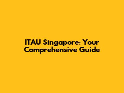 ITAU Singapore: Your Comprehensive Guide