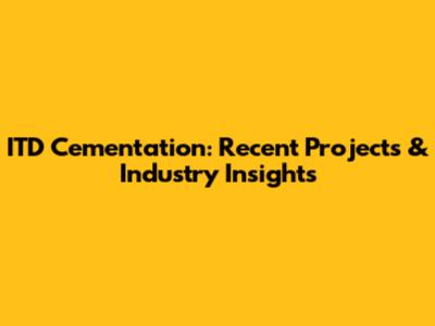 ITD Cementation: Recent Projects & Industry Insights
