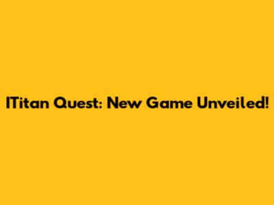 ITitan Quest: New Game Unveiled!