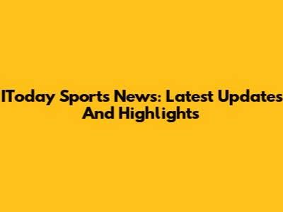 IToday Sports News: Latest Updates And Highlights