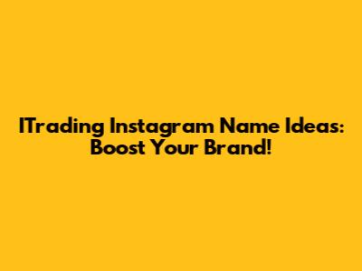 ITrading Instagram Name Ideas: Boost Your Brand!