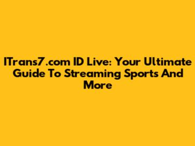 ITrans7.com ID Live: Your Ultimate Guide To Streaming Sports And More