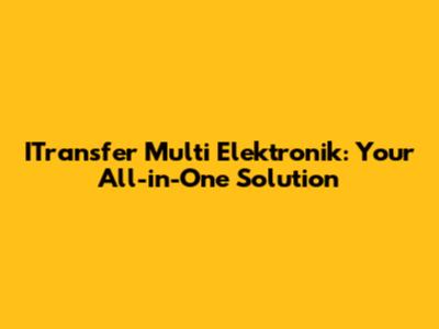 ITransfer Multi Elektronik: Your All-in-One Solution