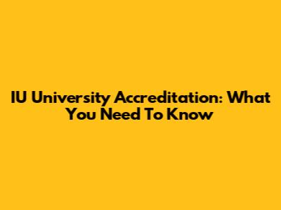 IU University Accreditation: What You Need To Know