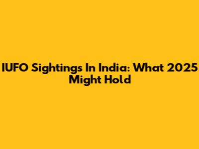 IUFO Sightings In India: What 2025 Might Hold