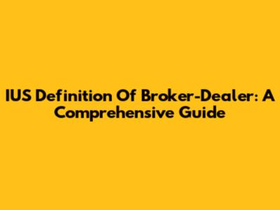 IUS Definition Of Broker-Dealer: A Comprehensive Guide