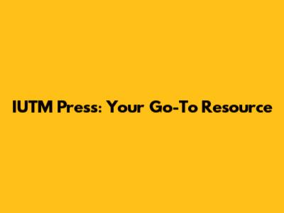 IUTM Press: Your Go-To Resource