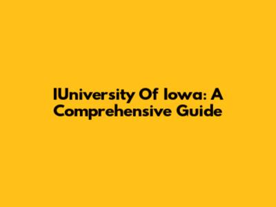 IUniversity Of Iowa: A Comprehensive Guide