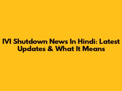 IVI Shutdown News In Hindi: Latest Updates & What It Means