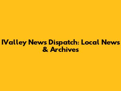 IValley News Dispatch: Local News & Archives