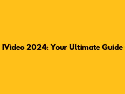 IVideo 2024: Your Ultimate Guide