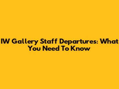 IW Gallery Staff Departures: What You Need To Know