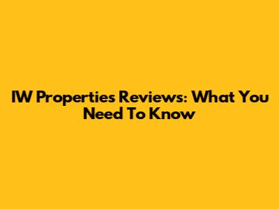 IW Properties Reviews: What You Need To Know