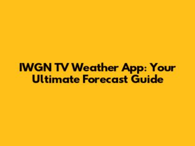 IWGN TV Weather App: Your Ultimate Forecast Guide