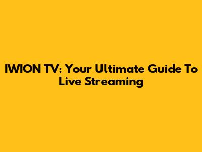 IWION TV: Your Ultimate Guide To Live Streaming