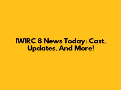 IWIRC 8 News Today: Cast, Updates, And More!