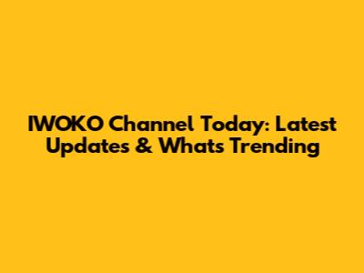 IWOKO Channel Today: Latest Updates & What's Trending