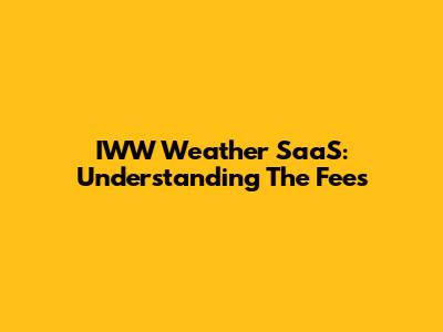 IWW Weather SaaS: Understanding The Fees