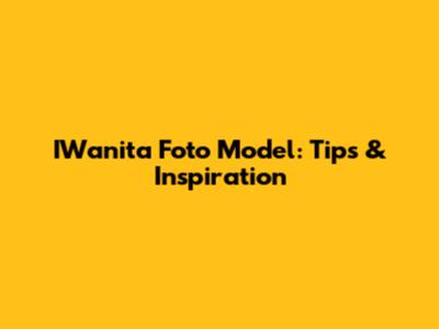 IWanita Foto Model: Tips & Inspiration