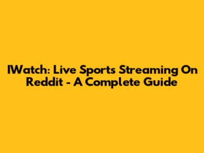 IWatch: Live Sports Streaming On Reddit - A Complete Guide