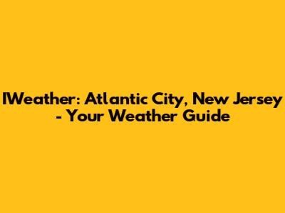 IWeather: Atlantic City, New Jersey - Your Weather Guide
