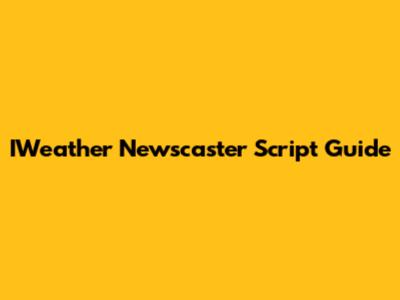 IWeather Newscaster Script Guide