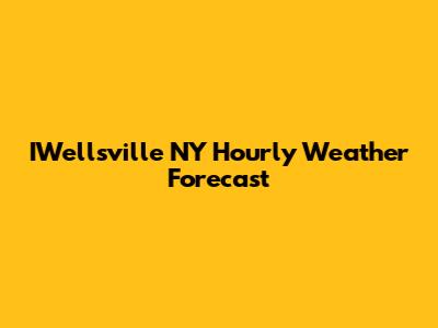 IWellsville NY Hourly Weather Forecast