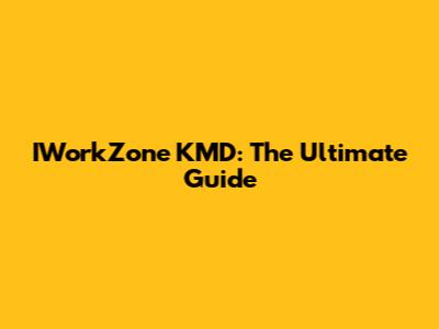 IWorkZone KMD: The Ultimate Guide