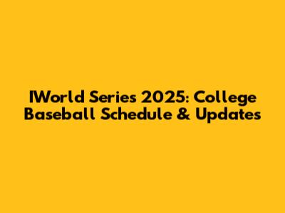 IWorld Series 2025: College Baseball Schedule & Updates