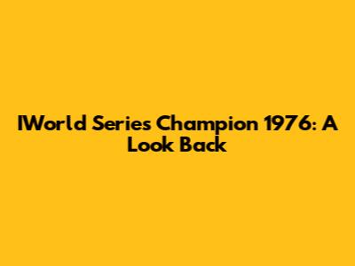IWorld Series Champion 1976: A Look Back