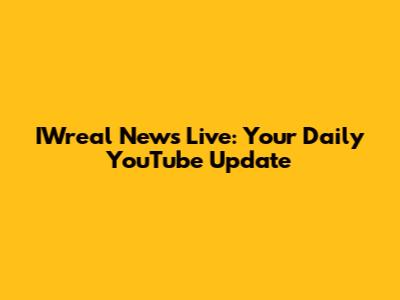 IWreal News Live: Your Daily YouTube Update