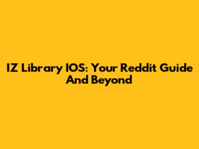 IZ Library IOS: Your Reddit Guide And Beyond
