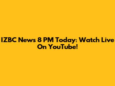 IZBC News 8 PM Today: Watch Live On YouTube!