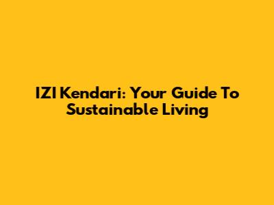 IZI Kendari: Your Guide To Sustainable Living