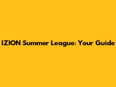 IZION Summer League: Your Guide
