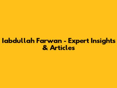 Iabdullah Farwan - Expert Insights & Articles
