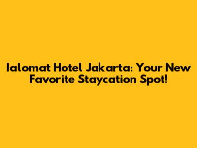 Ialomat Hotel Jakarta: Your New Favorite Staycation Spot!